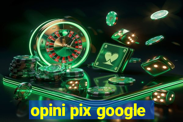 opini pix google